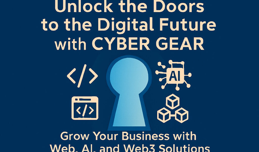 Unlock The Doors To The Digital Future With Cyber Gear: Grow Your Business With Web, AI, And Web3 Solutions